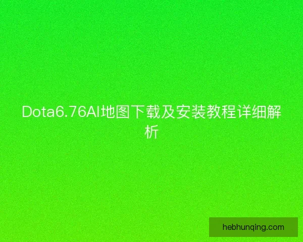 Dota6.76AI地图下载及安装教程详细解析